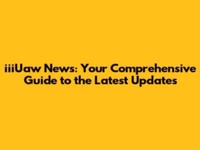 iiiUaw News: Your Comprehensive Guide to the Latest Updates