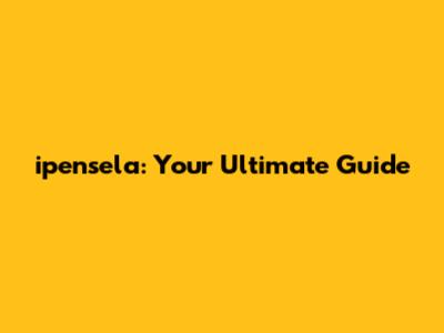 ipensela: Your Ultimate Guide