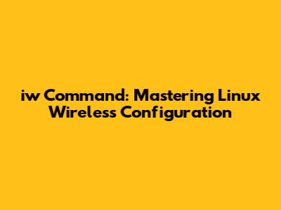 iw Command: Mastering Linux Wireless Configuration