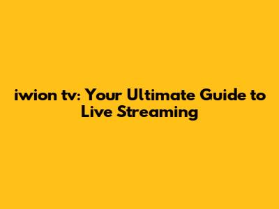 iwion tv: Your Ultimate Guide to Live Streaming