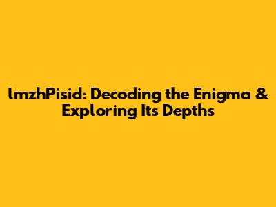 lmzhPisid: Decoding the Enigma & Exploring Its Depths