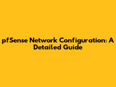 pfSense Network Configuration: A Detailed Guide