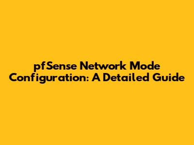 pfSense Network Mode Configuration: A Detailed Guide