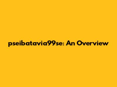 pseibatavia99se: An Overview