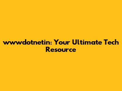 wwwdotnetin: Your Ultimate Tech Resource
