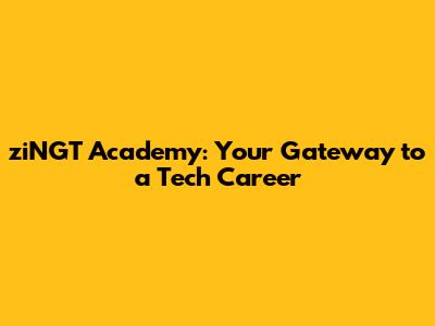 ziNGT Academy: Your Gateway to a Tech Career